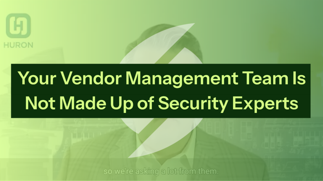 Your Vendor Management Team Is Not Made Up of Security Experts